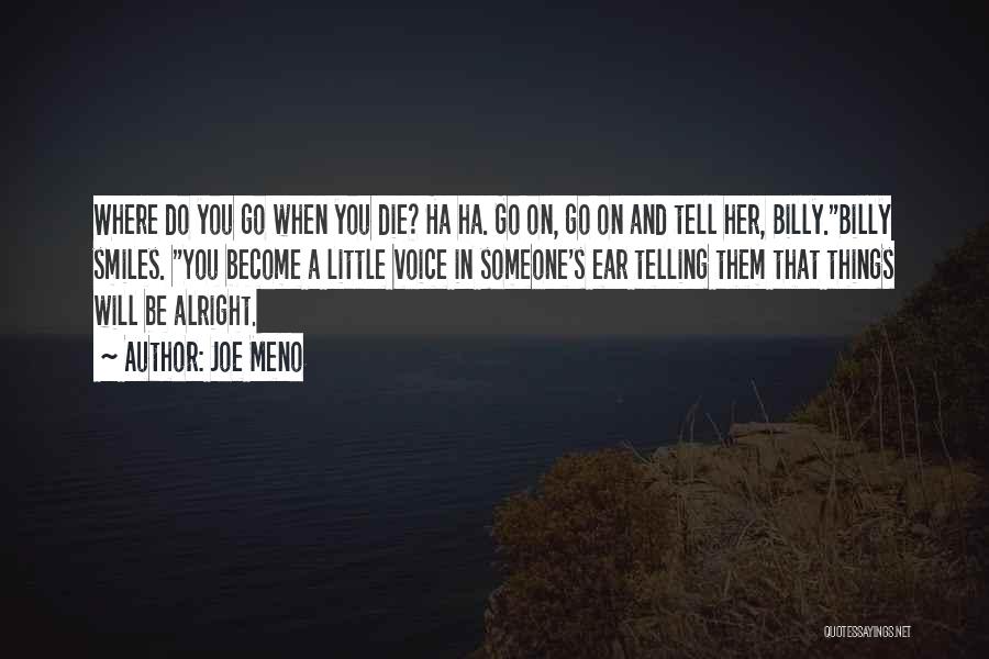 Joe Meno Quotes: Where Do You Go When You Die? Ha Ha. Go On, Go On And Tell Her, Billy.billy Smiles. You Become