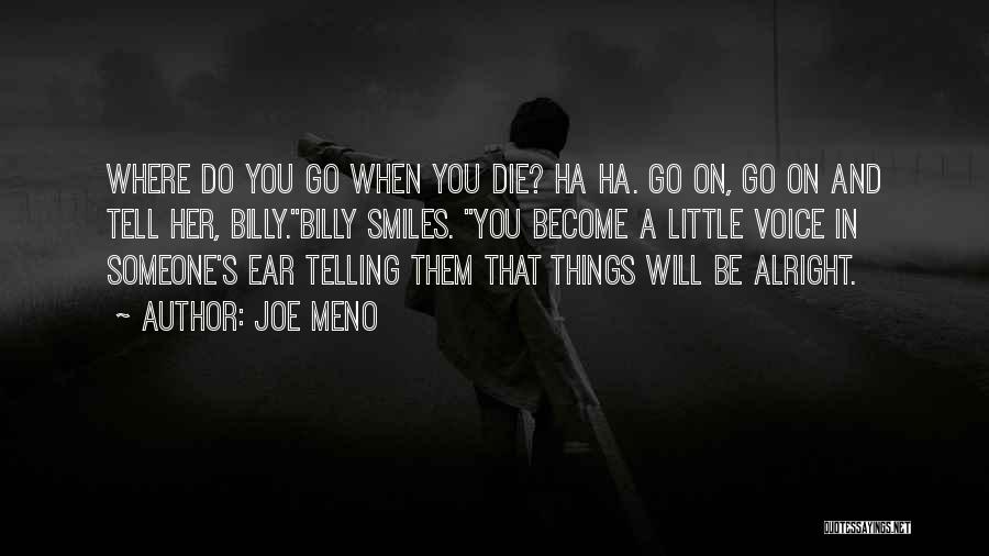 Joe Meno Quotes: Where Do You Go When You Die? Ha Ha. Go On, Go On And Tell Her, Billy.billy Smiles. You Become