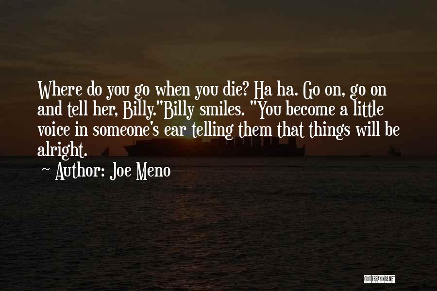 Joe Meno Quotes: Where Do You Go When You Die? Ha Ha. Go On, Go On And Tell Her, Billy.billy Smiles. You Become