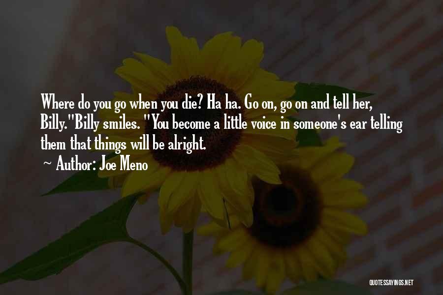 Joe Meno Quotes: Where Do You Go When You Die? Ha Ha. Go On, Go On And Tell Her, Billy.billy Smiles. You Become