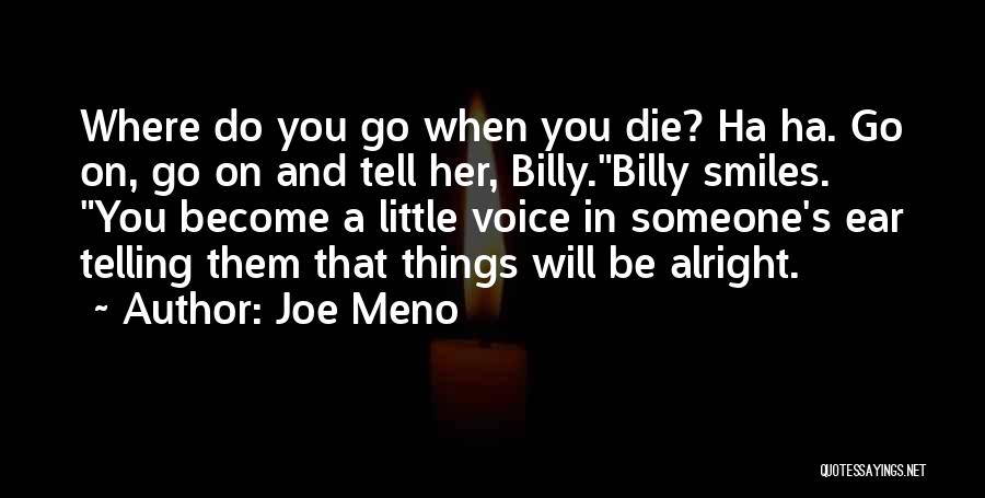 Joe Meno Quotes: Where Do You Go When You Die? Ha Ha. Go On, Go On And Tell Her, Billy.billy Smiles. You Become