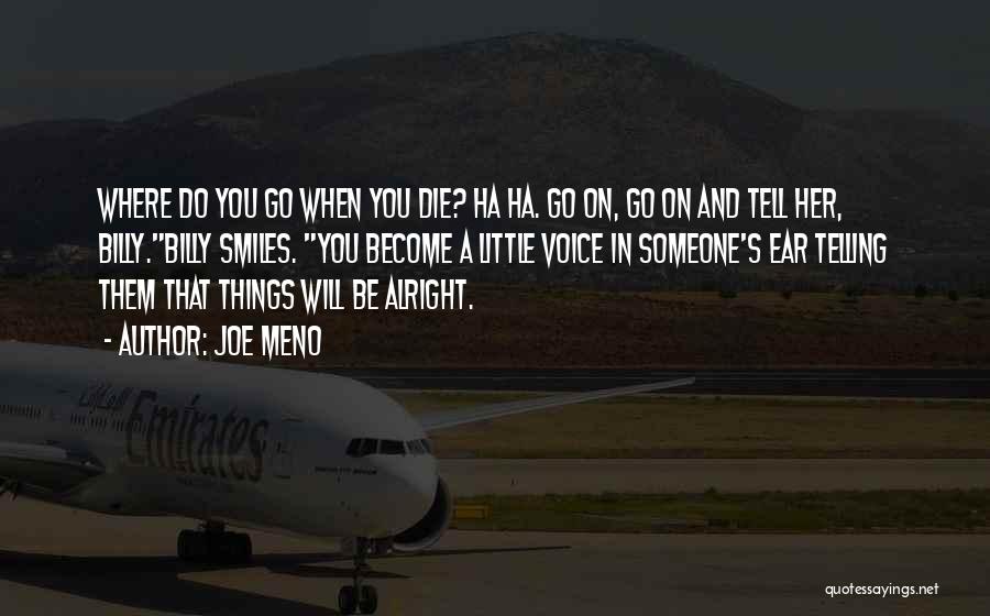 Joe Meno Quotes: Where Do You Go When You Die? Ha Ha. Go On, Go On And Tell Her, Billy.billy Smiles. You Become
