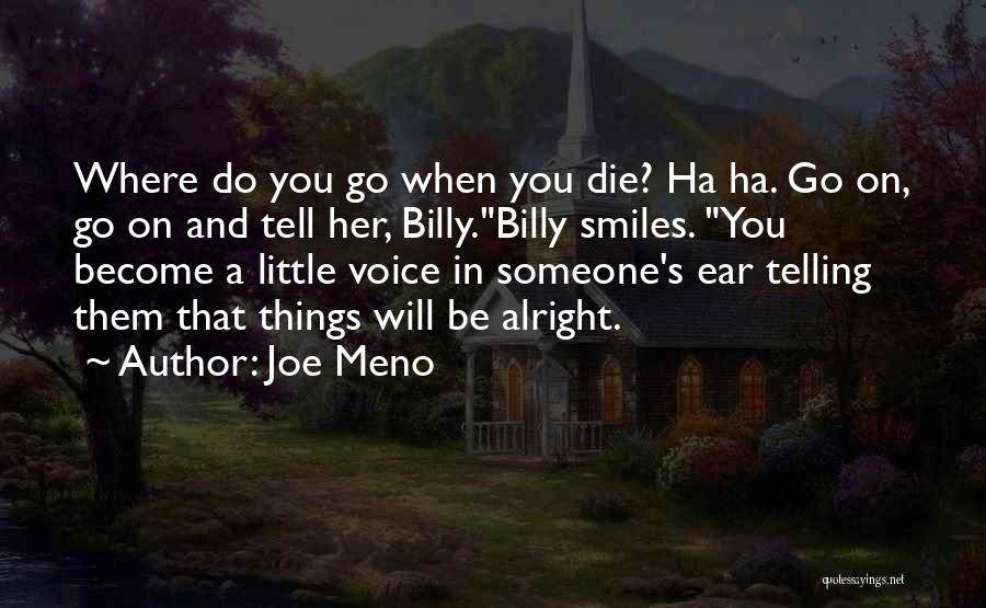 Joe Meno Quotes: Where Do You Go When You Die? Ha Ha. Go On, Go On And Tell Her, Billy.billy Smiles. You Become