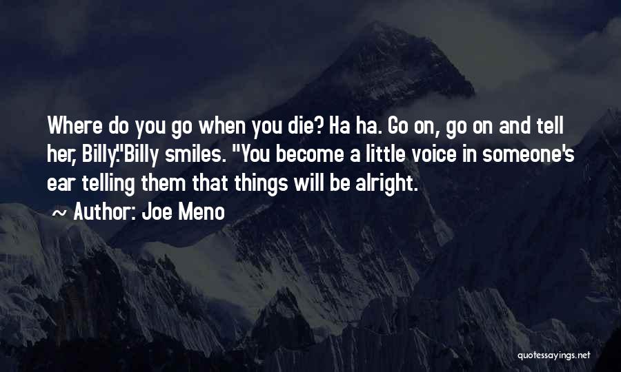 Joe Meno Quotes: Where Do You Go When You Die? Ha Ha. Go On, Go On And Tell Her, Billy.billy Smiles. You Become