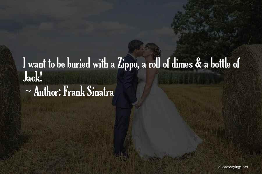 Frank Sinatra Quotes: I Want To Be Buried With A Zippo, A Roll Of Dimes & A Bottle Of Jack!