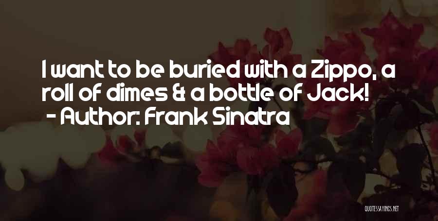 Frank Sinatra Quotes: I Want To Be Buried With A Zippo, A Roll Of Dimes & A Bottle Of Jack!