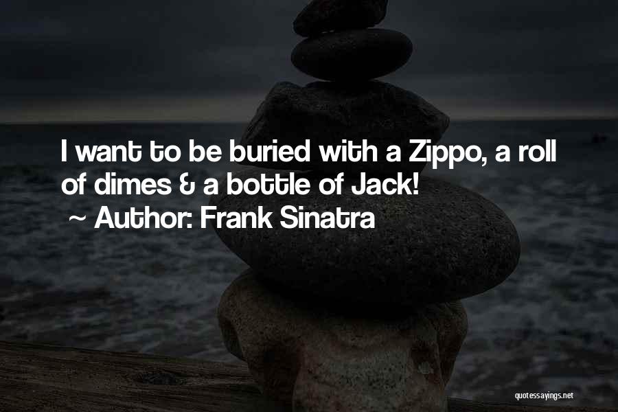 Frank Sinatra Quotes: I Want To Be Buried With A Zippo, A Roll Of Dimes & A Bottle Of Jack!