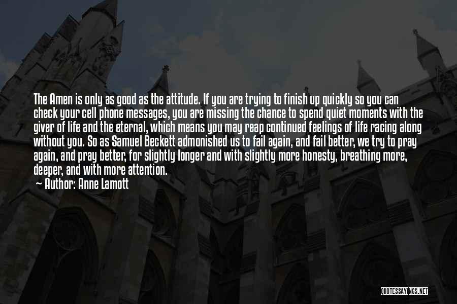 Anne Lamott Quotes: The Amen Is Only As Good As The Attitude. If You Are Trying To Finish Up Quickly So You Can