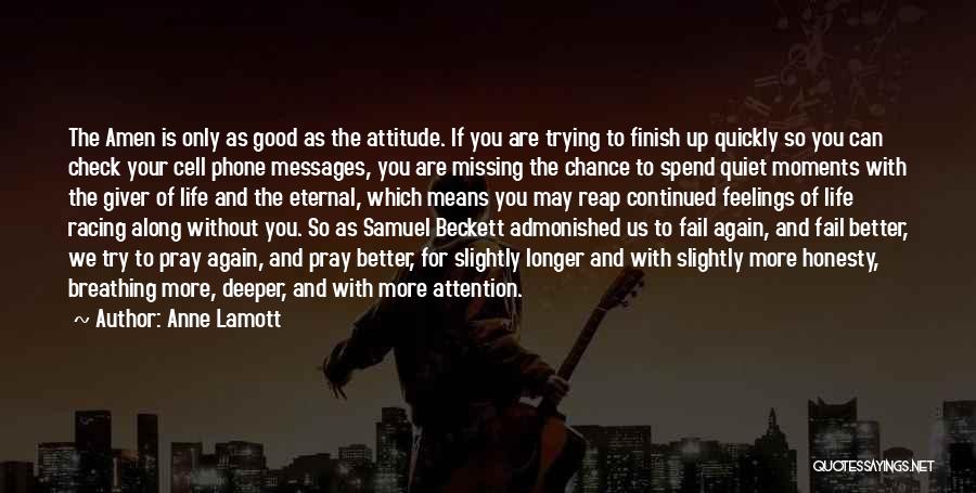 Anne Lamott Quotes: The Amen Is Only As Good As The Attitude. If You Are Trying To Finish Up Quickly So You Can