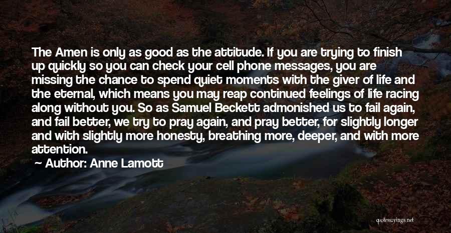 Anne Lamott Quotes: The Amen Is Only As Good As The Attitude. If You Are Trying To Finish Up Quickly So You Can