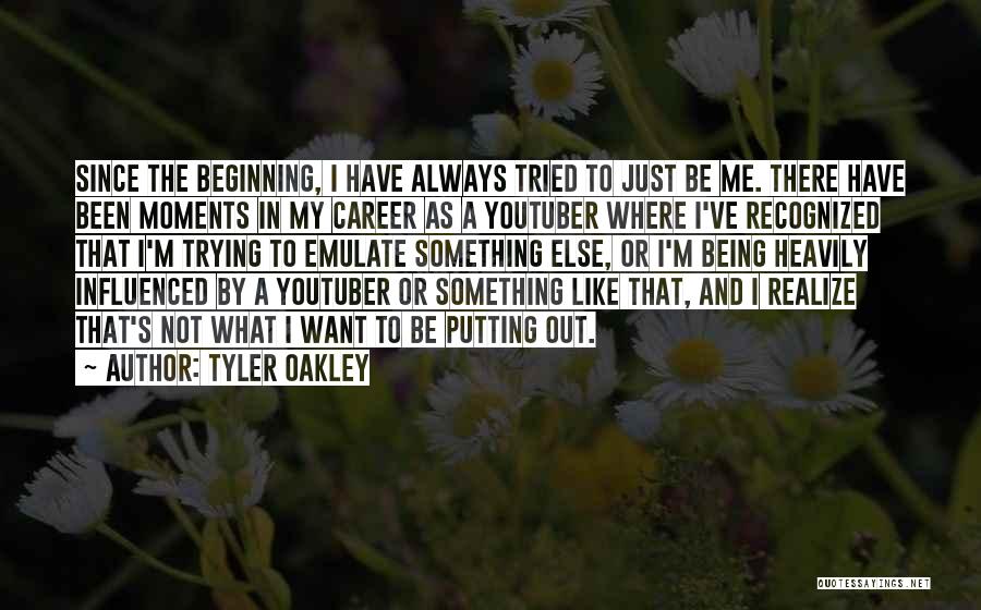 Tyler Oakley Quotes: Since The Beginning, I Have Always Tried To Just Be Me. There Have Been Moments In My Career As A