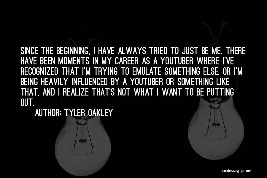 Tyler Oakley Quotes: Since The Beginning, I Have Always Tried To Just Be Me. There Have Been Moments In My Career As A