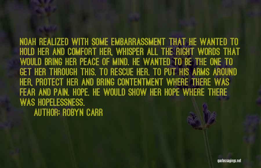 Robyn Carr Quotes: Noah Realized With Some Embarrassment That He Wanted To Hold Her And Comfort Her, Whisper All The Right Words That