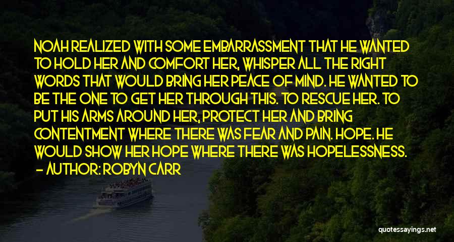 Robyn Carr Quotes: Noah Realized With Some Embarrassment That He Wanted To Hold Her And Comfort Her, Whisper All The Right Words That