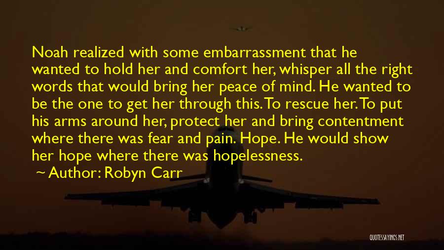 Robyn Carr Quotes: Noah Realized With Some Embarrassment That He Wanted To Hold Her And Comfort Her, Whisper All The Right Words That