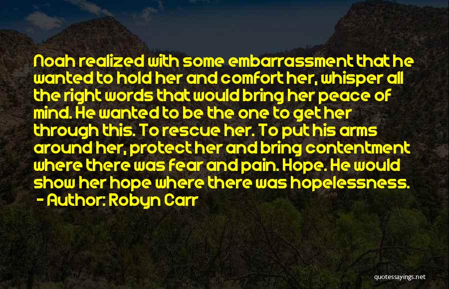 Robyn Carr Quotes: Noah Realized With Some Embarrassment That He Wanted To Hold Her And Comfort Her, Whisper All The Right Words That