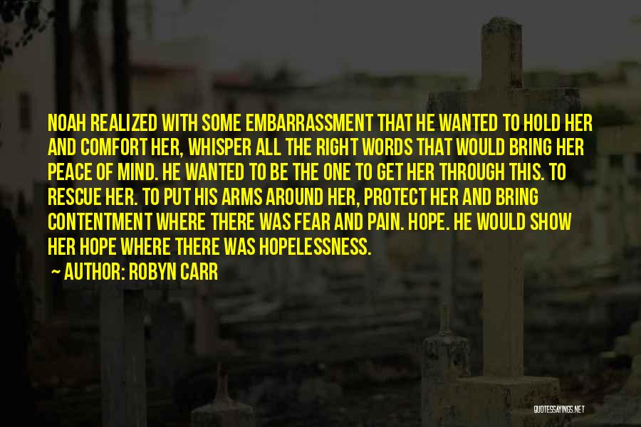 Robyn Carr Quotes: Noah Realized With Some Embarrassment That He Wanted To Hold Her And Comfort Her, Whisper All The Right Words That