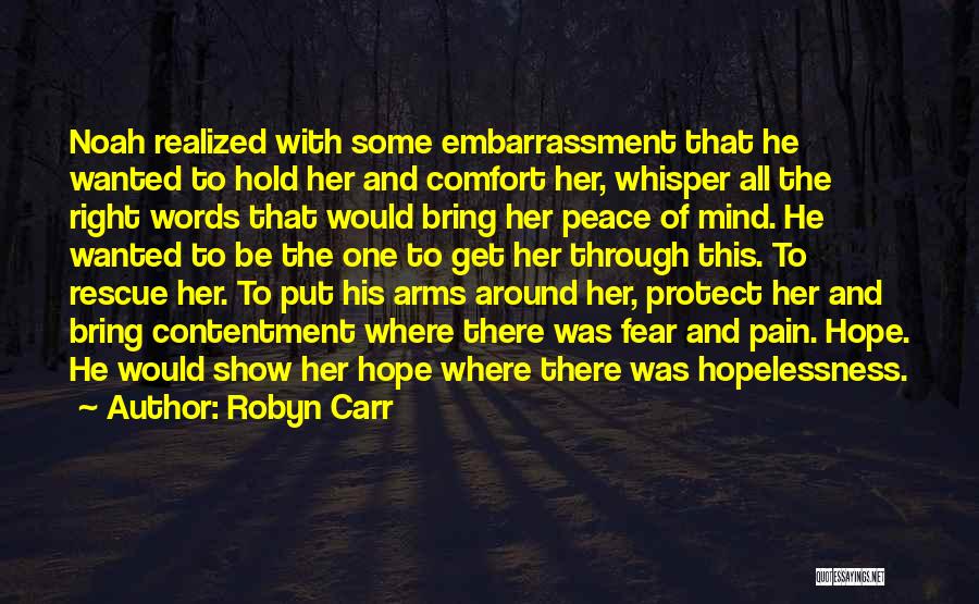 Robyn Carr Quotes: Noah Realized With Some Embarrassment That He Wanted To Hold Her And Comfort Her, Whisper All The Right Words That