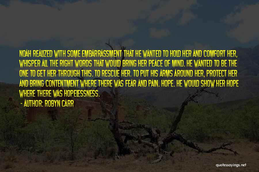 Robyn Carr Quotes: Noah Realized With Some Embarrassment That He Wanted To Hold Her And Comfort Her, Whisper All The Right Words That