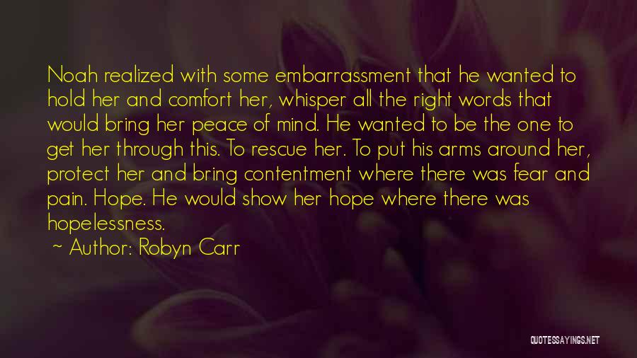 Robyn Carr Quotes: Noah Realized With Some Embarrassment That He Wanted To Hold Her And Comfort Her, Whisper All The Right Words That