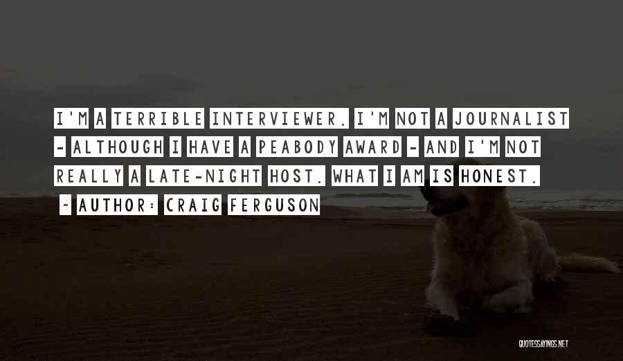 Craig Ferguson Quotes: I'm A Terrible Interviewer. I'm Not A Journalist - Although I Have A Peabody Award - And I'm Not Really