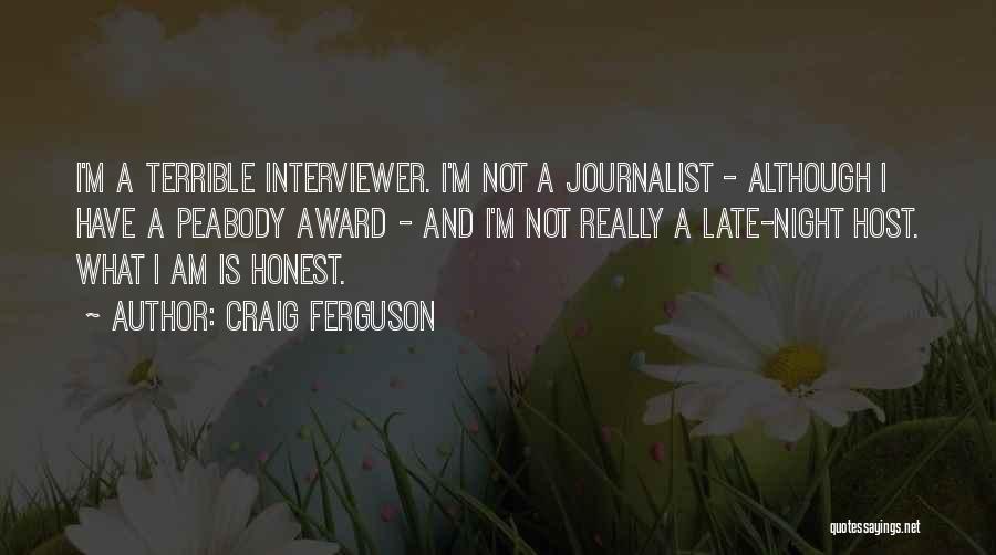 Craig Ferguson Quotes: I'm A Terrible Interviewer. I'm Not A Journalist - Although I Have A Peabody Award - And I'm Not Really