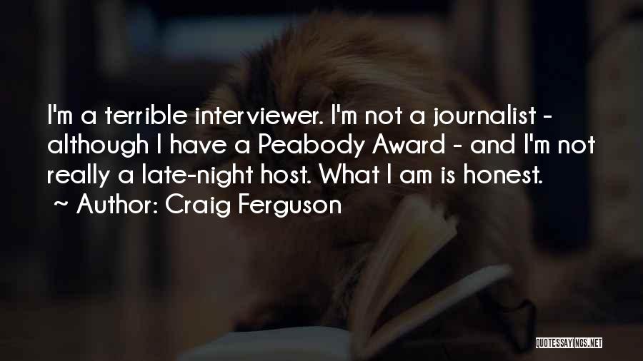 Craig Ferguson Quotes: I'm A Terrible Interviewer. I'm Not A Journalist - Although I Have A Peabody Award - And I'm Not Really