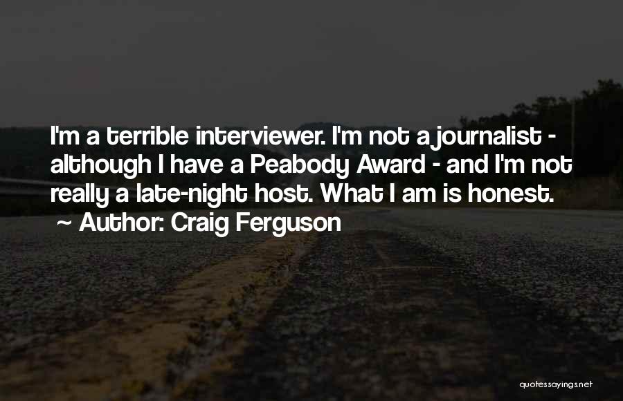 Craig Ferguson Quotes: I'm A Terrible Interviewer. I'm Not A Journalist - Although I Have A Peabody Award - And I'm Not Really