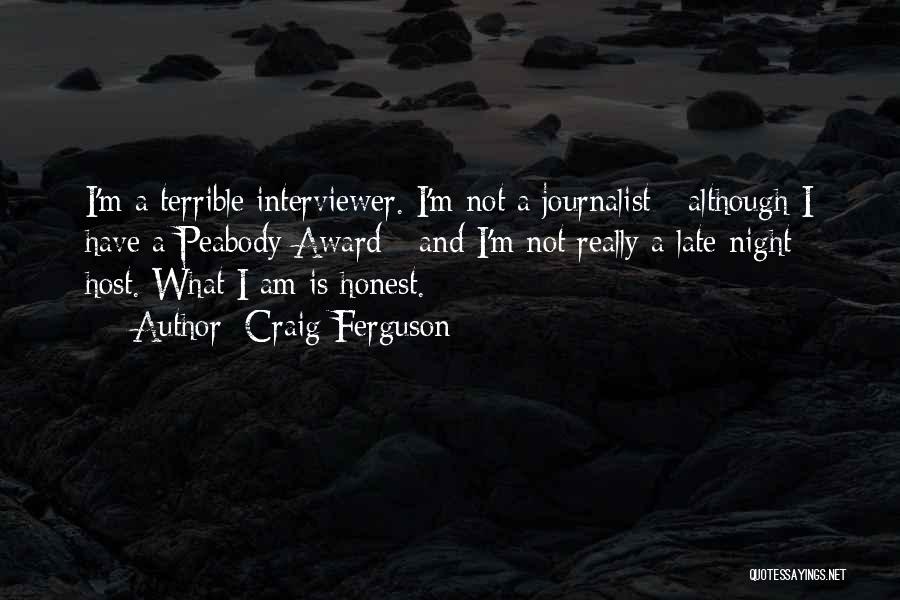 Craig Ferguson Quotes: I'm A Terrible Interviewer. I'm Not A Journalist - Although I Have A Peabody Award - And I'm Not Really