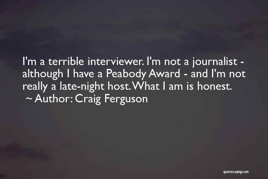 Craig Ferguson Quotes: I'm A Terrible Interviewer. I'm Not A Journalist - Although I Have A Peabody Award - And I'm Not Really