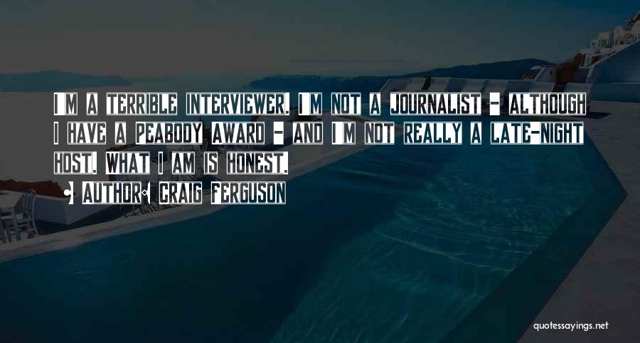 Craig Ferguson Quotes: I'm A Terrible Interviewer. I'm Not A Journalist - Although I Have A Peabody Award - And I'm Not Really