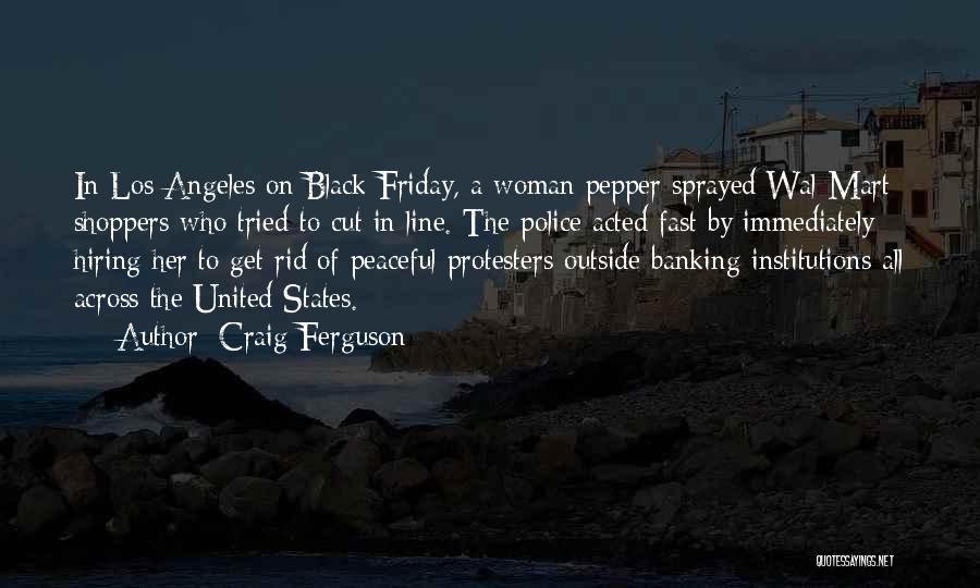 Craig Ferguson Quotes: In Los Angeles On Black Friday, A Woman Pepper Sprayed Wal-mart Shoppers Who Tried To Cut In Line. The Police