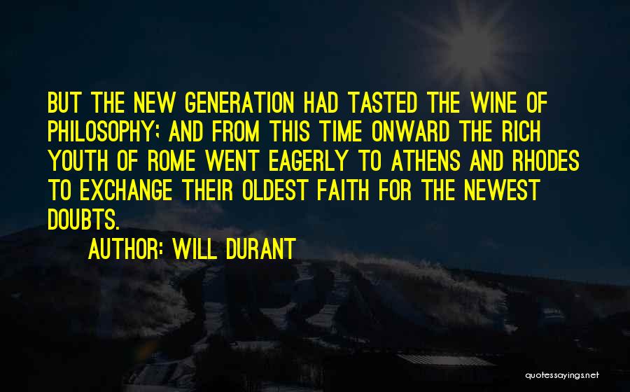 Will Durant Quotes: But The New Generation Had Tasted The Wine Of Philosophy; And From This Time Onward The Rich Youth Of Rome