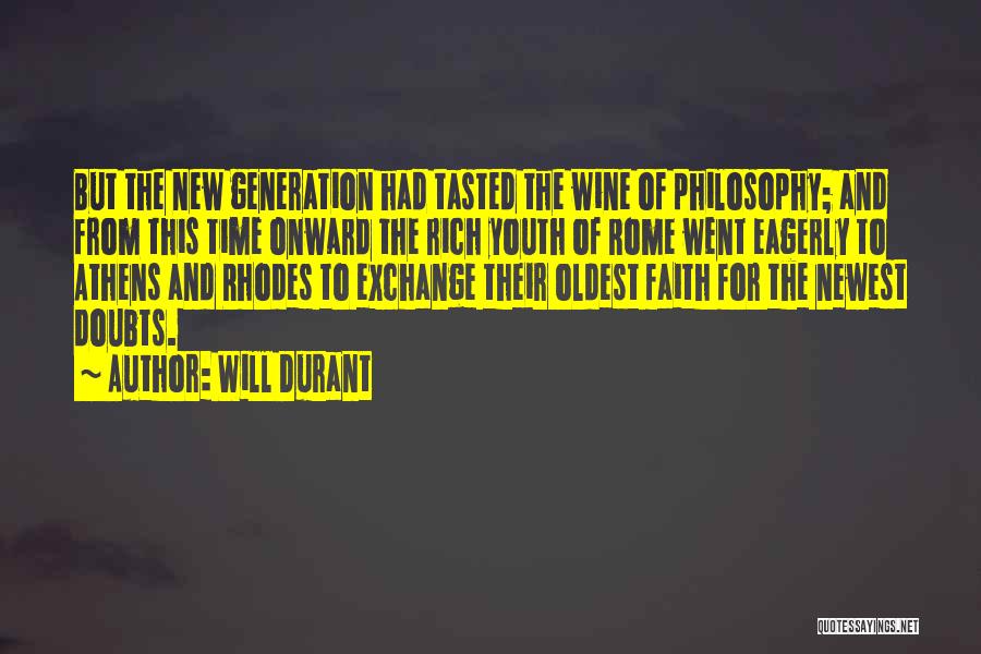 Will Durant Quotes: But The New Generation Had Tasted The Wine Of Philosophy; And From This Time Onward The Rich Youth Of Rome