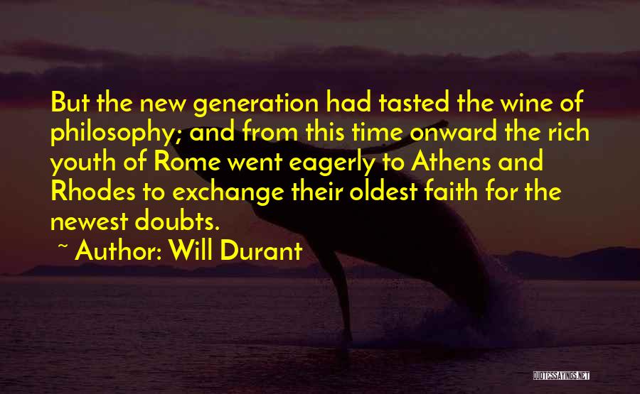 Will Durant Quotes: But The New Generation Had Tasted The Wine Of Philosophy; And From This Time Onward The Rich Youth Of Rome