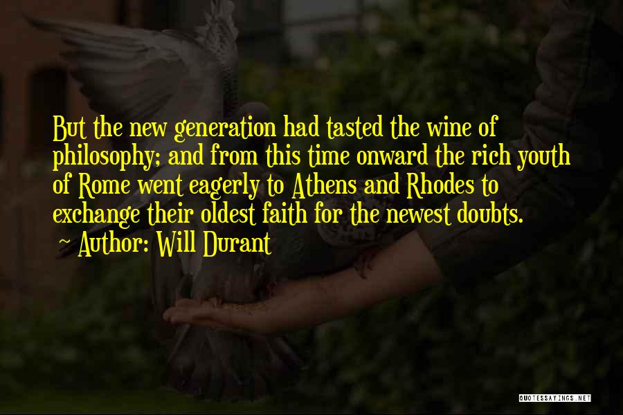 Will Durant Quotes: But The New Generation Had Tasted The Wine Of Philosophy; And From This Time Onward The Rich Youth Of Rome