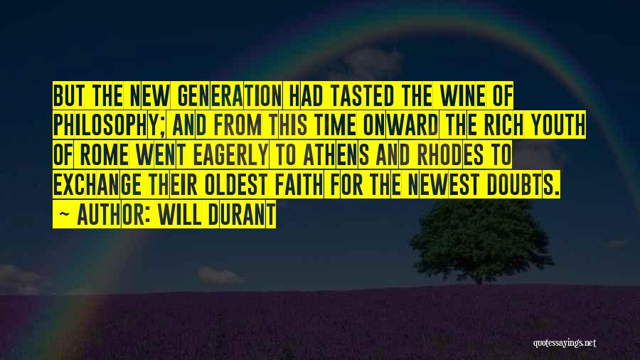 Will Durant Quotes: But The New Generation Had Tasted The Wine Of Philosophy; And From This Time Onward The Rich Youth Of Rome