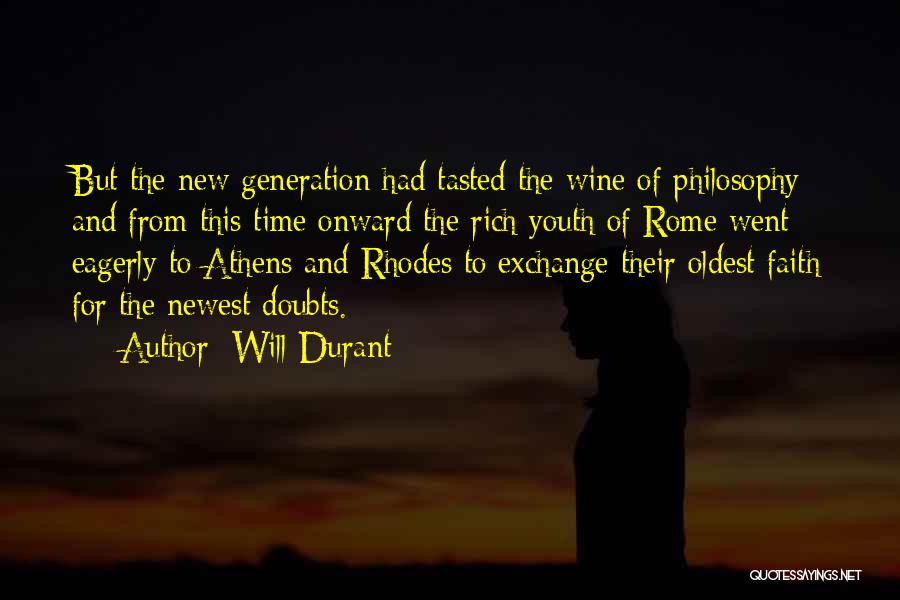 Will Durant Quotes: But The New Generation Had Tasted The Wine Of Philosophy; And From This Time Onward The Rich Youth Of Rome