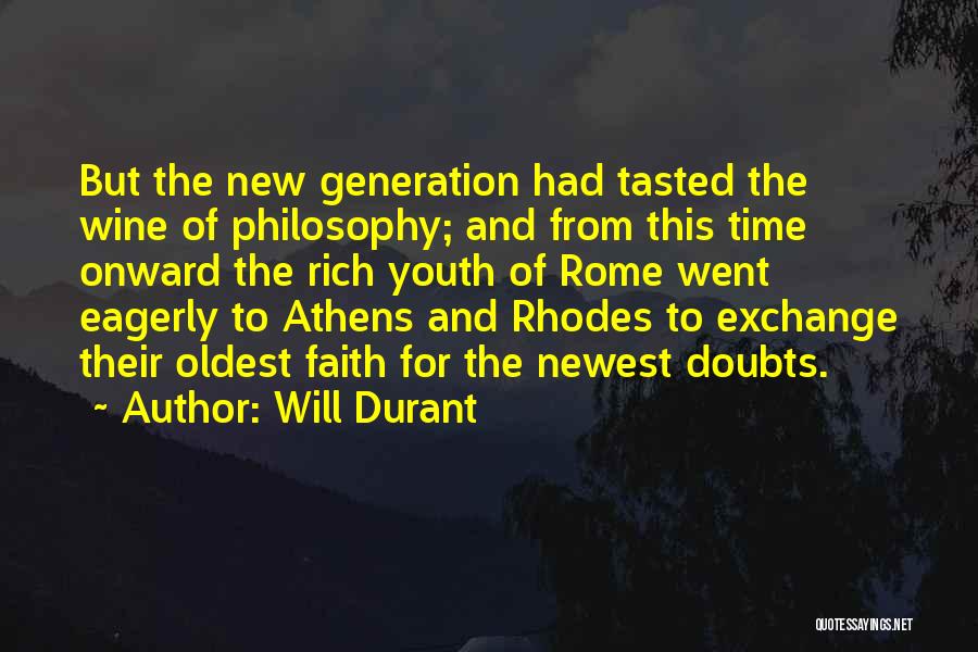 Will Durant Quotes: But The New Generation Had Tasted The Wine Of Philosophy; And From This Time Onward The Rich Youth Of Rome