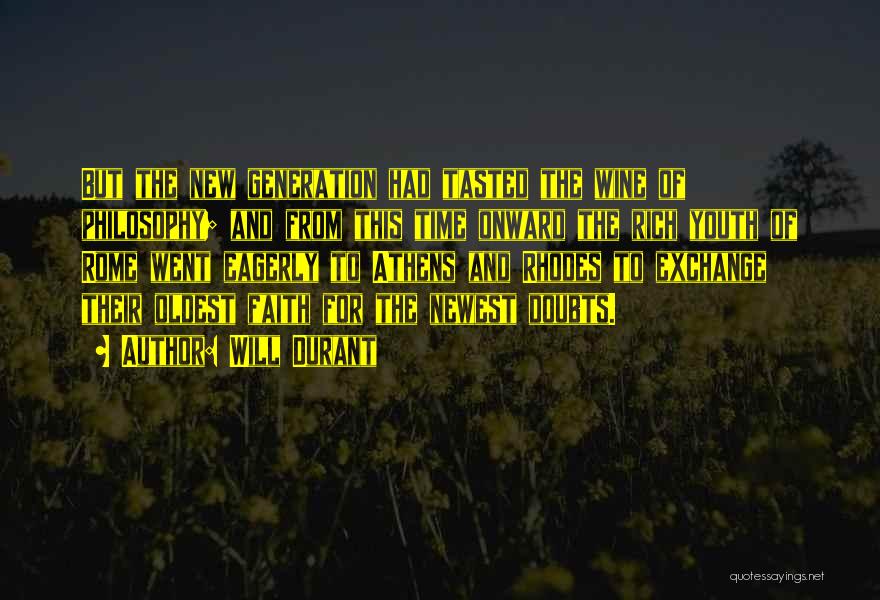Will Durant Quotes: But The New Generation Had Tasted The Wine Of Philosophy; And From This Time Onward The Rich Youth Of Rome