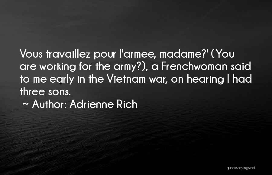 Adrienne Rich Quotes: Vous Travaillez Pour L'armee, Madame?' (you Are Working For The Army?), A Frenchwoman Said To Me Early In The Vietnam