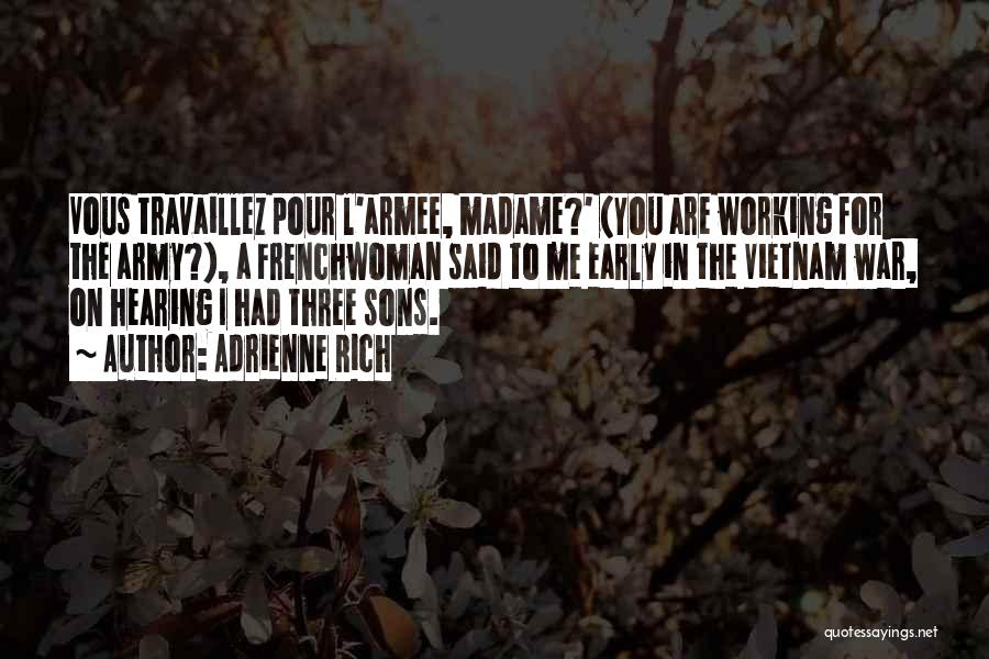 Adrienne Rich Quotes: Vous Travaillez Pour L'armee, Madame?' (you Are Working For The Army?), A Frenchwoman Said To Me Early In The Vietnam