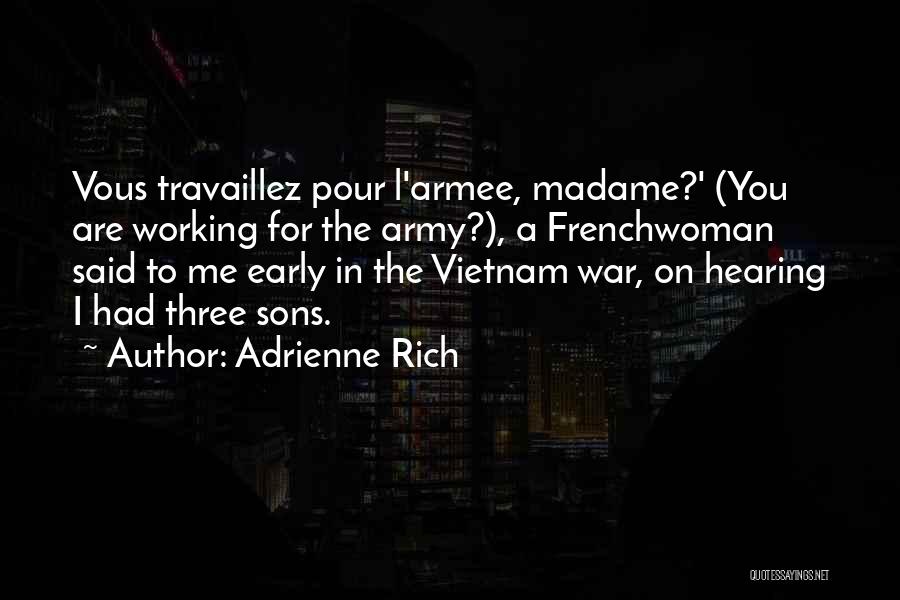 Adrienne Rich Quotes: Vous Travaillez Pour L'armee, Madame?' (you Are Working For The Army?), A Frenchwoman Said To Me Early In The Vietnam