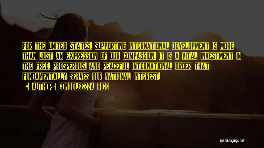 Condoleezza Rice Quotes: For The United States, Supporting International Development Is More Than Just An Expression Of Our Compassion. It Is A Vital