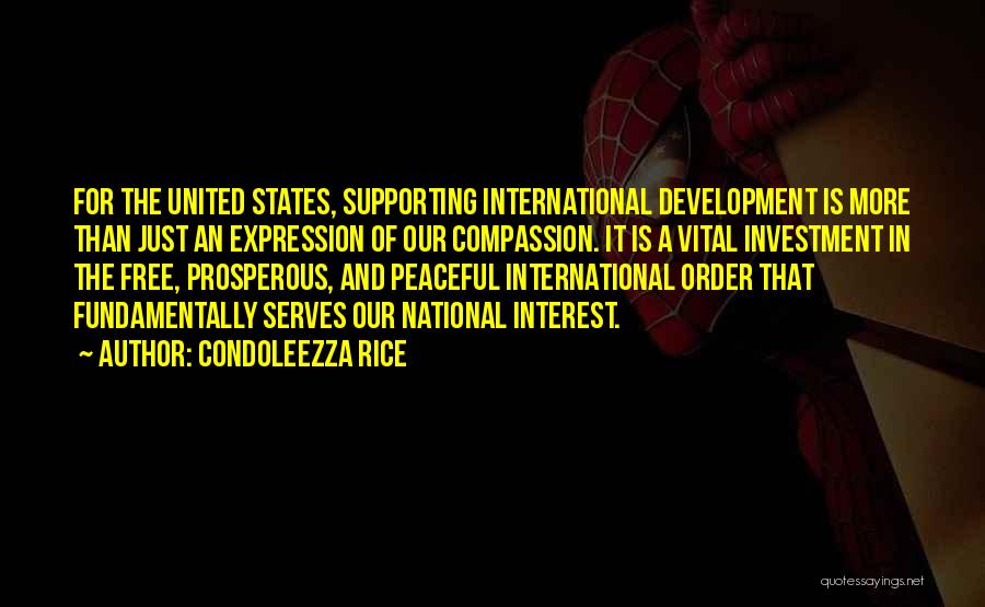 Condoleezza Rice Quotes: For The United States, Supporting International Development Is More Than Just An Expression Of Our Compassion. It Is A Vital