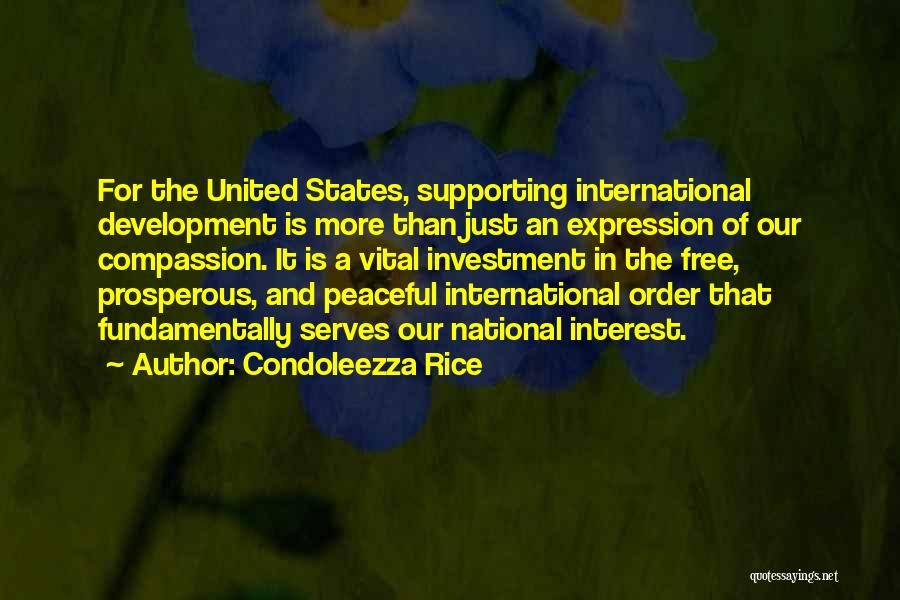 Condoleezza Rice Quotes: For The United States, Supporting International Development Is More Than Just An Expression Of Our Compassion. It Is A Vital