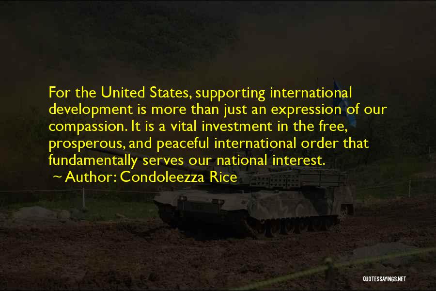 Condoleezza Rice Quotes: For The United States, Supporting International Development Is More Than Just An Expression Of Our Compassion. It Is A Vital