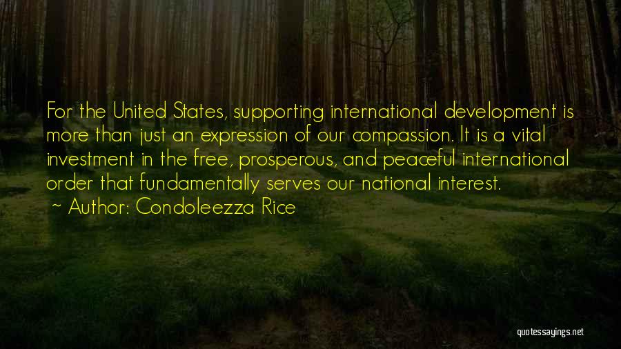 Condoleezza Rice Quotes: For The United States, Supporting International Development Is More Than Just An Expression Of Our Compassion. It Is A Vital