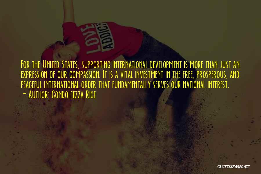 Condoleezza Rice Quotes: For The United States, Supporting International Development Is More Than Just An Expression Of Our Compassion. It Is A Vital