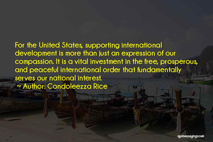 Condoleezza Rice Quotes: For The United States, Supporting International Development Is More Than Just An Expression Of Our Compassion. It Is A Vital